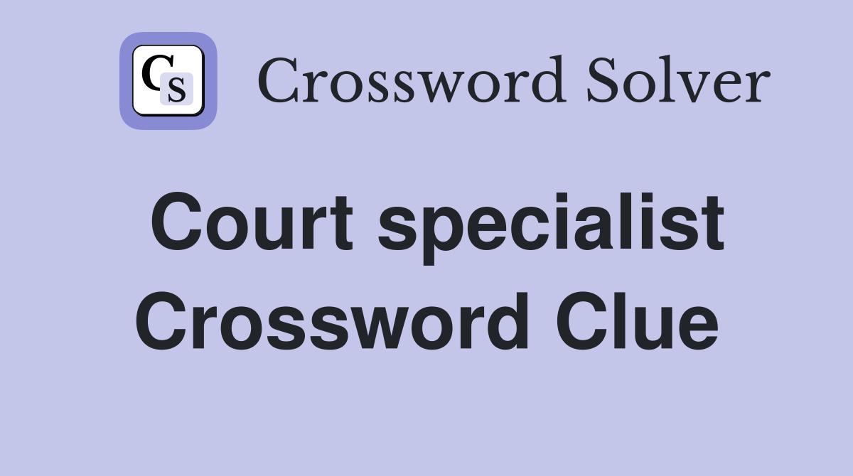 Court specialist Crossword Clue