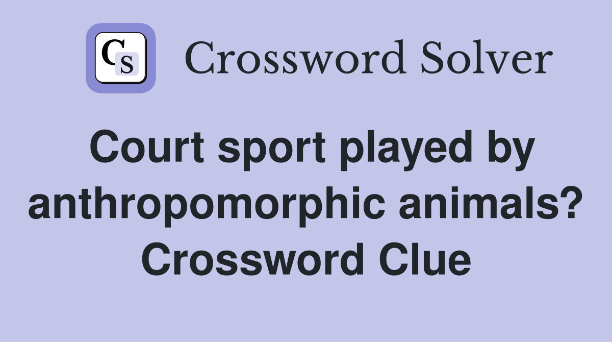 Court sport played by anthropomorphic animals? Crossword Clue
