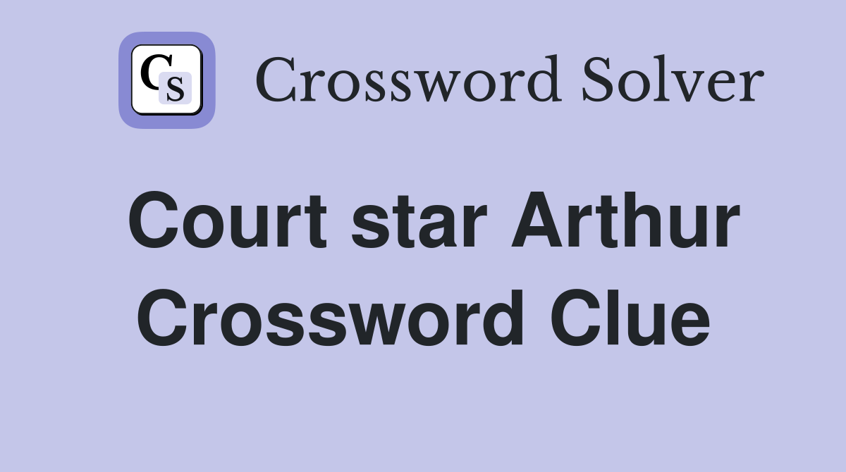 Court star Arthur Crossword Clue