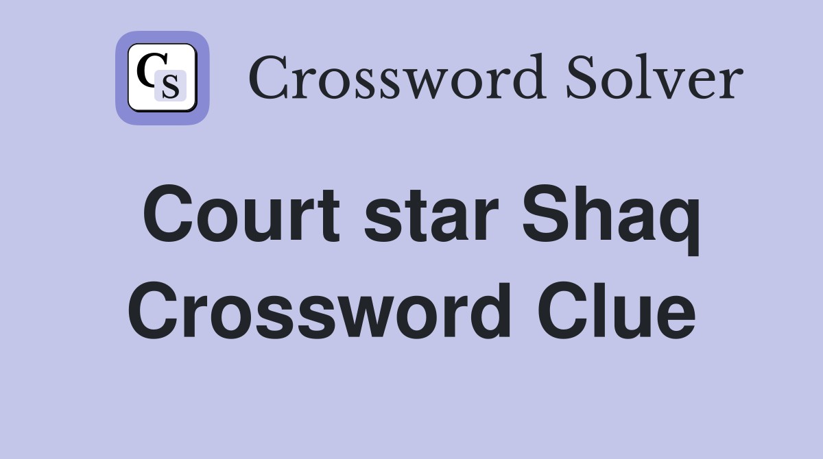 Court star Shaq Crossword Clue