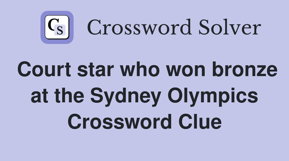 Court star who won bronze at the Sydney Olympics Crossword Clue