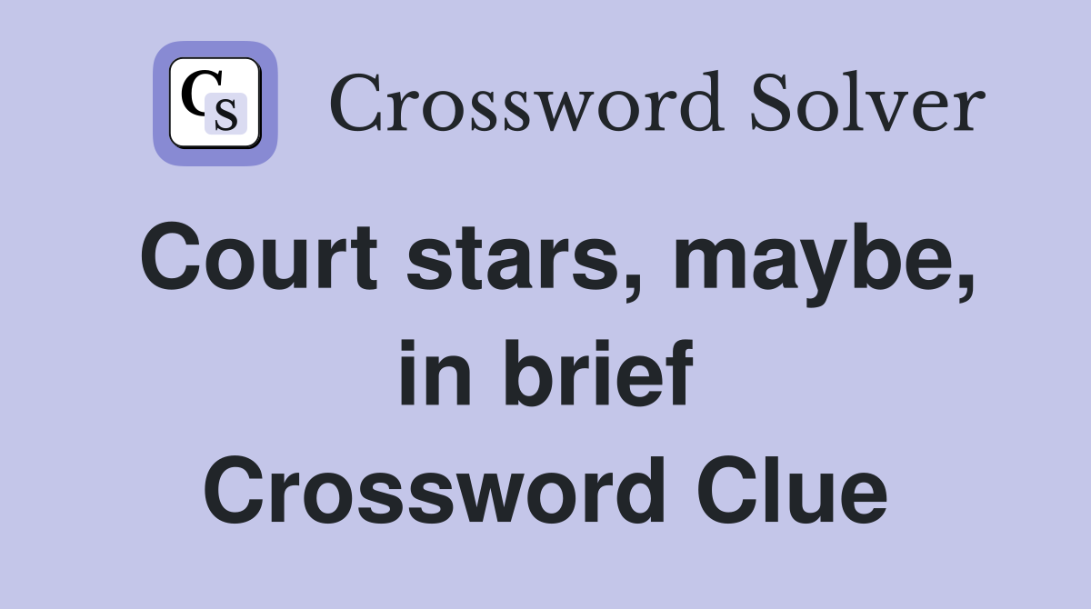 Court stars, maybe, in brief Crossword Clue