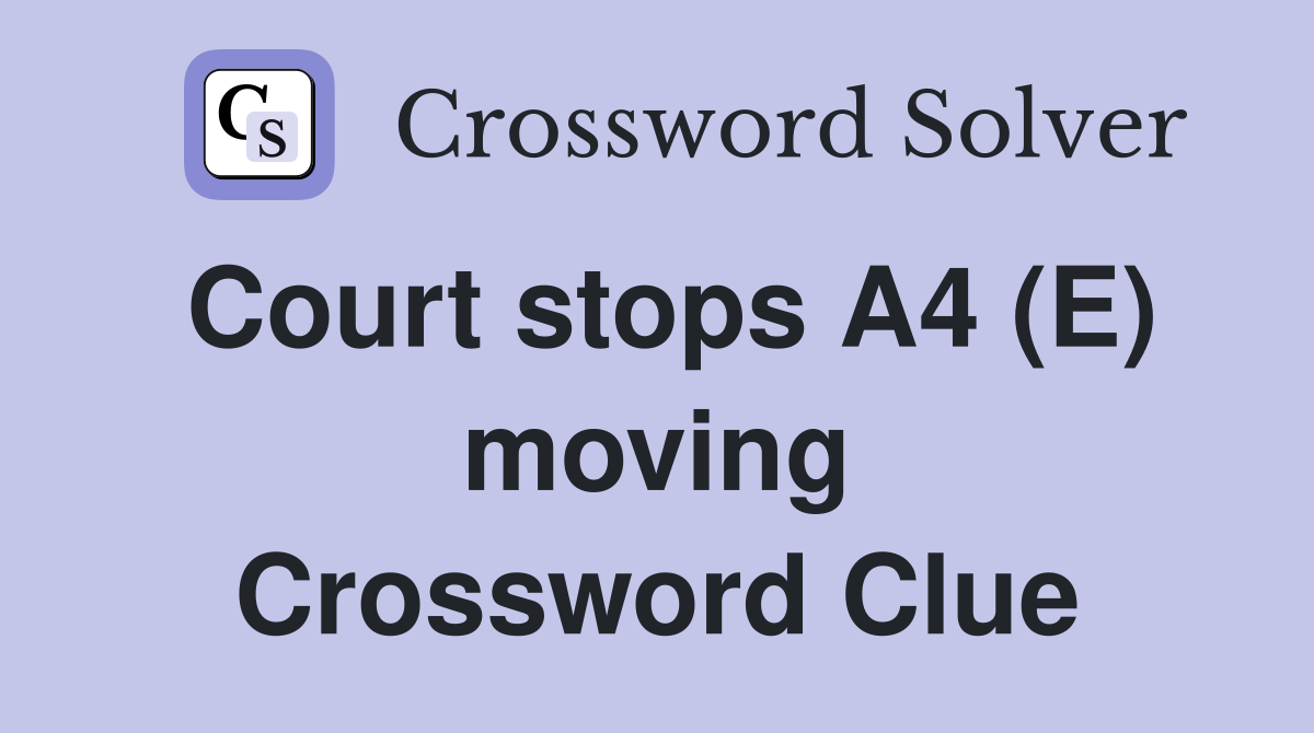 Court stops A4 (E) moving Crossword Clue