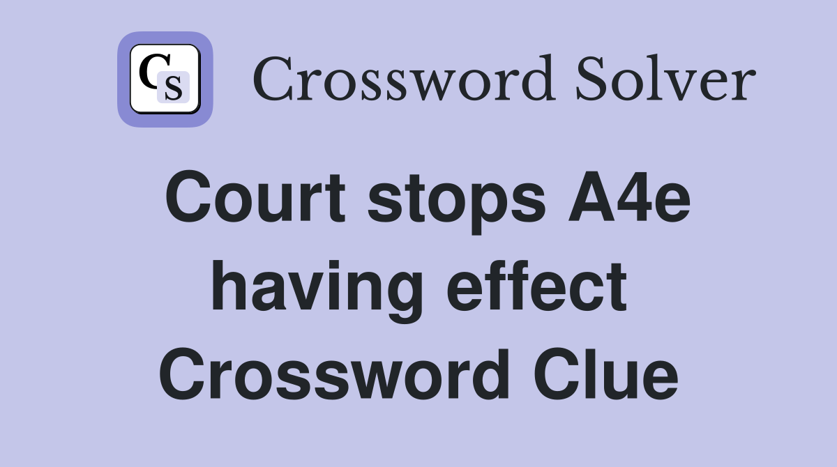 Court stops A4e having effect Crossword Clue