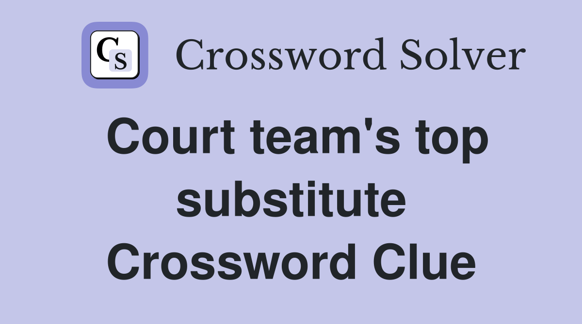 Court team's top substitute Crossword Clue