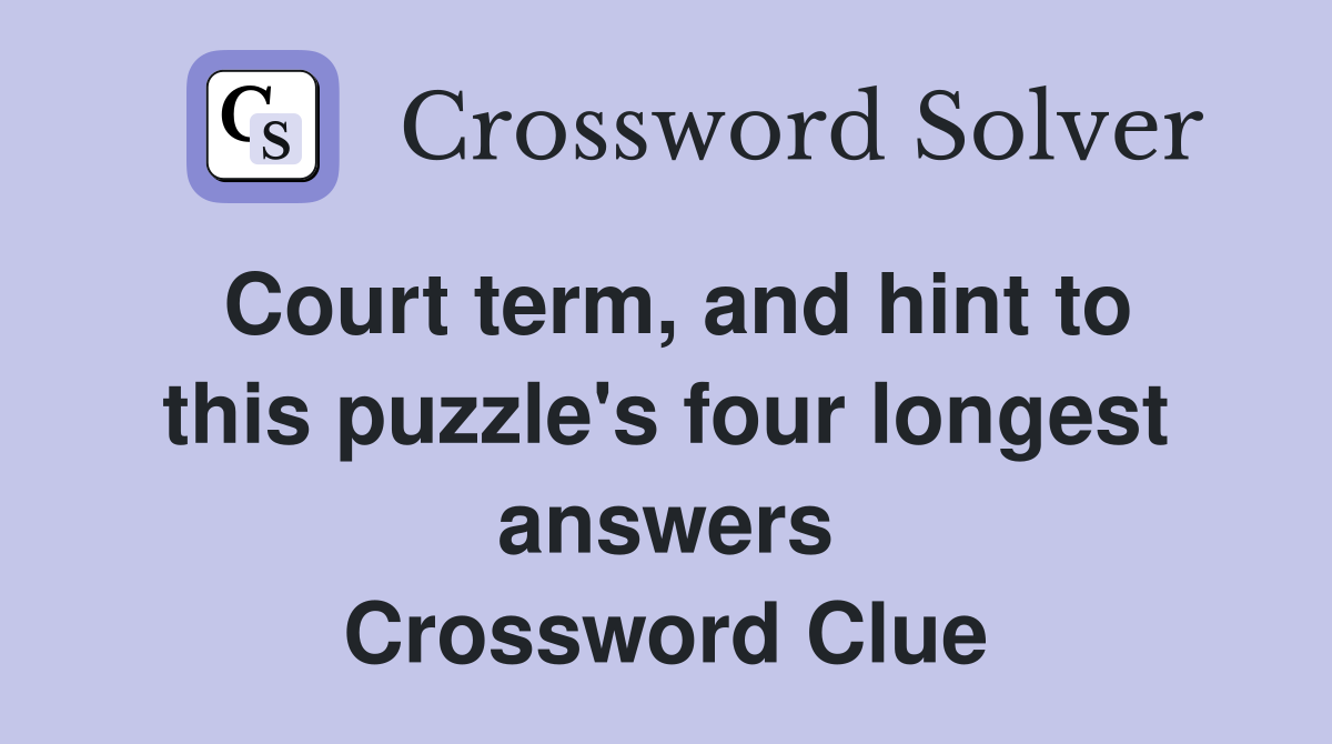 Court term, and hint to this puzzle's four longest answers Crossword Clue