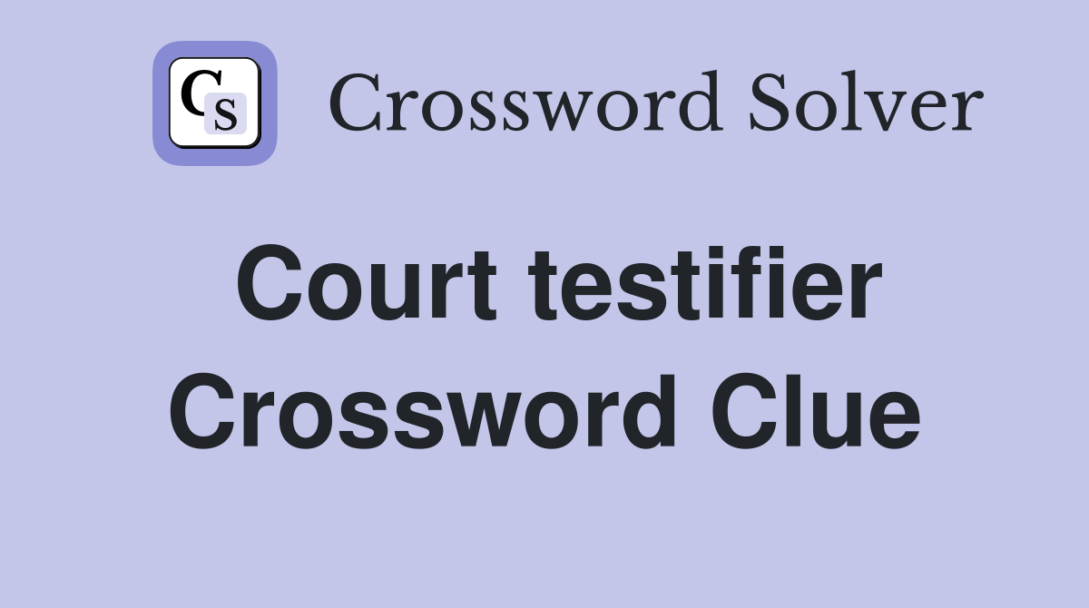 Court testifier Crossword Clue