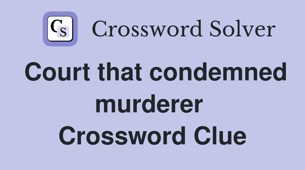 Court that condemned murderer  Crossword Clue