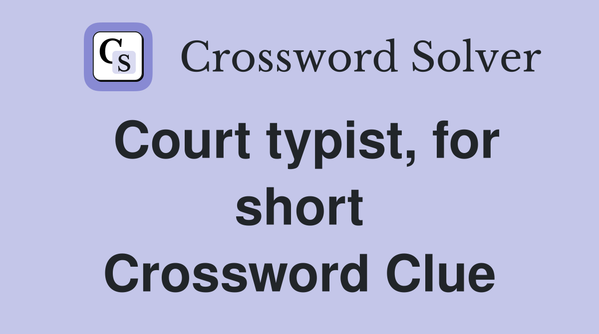 Court typist, for short Crossword Clue