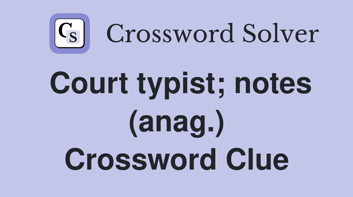 Court typist; notes (anag.) Crossword Clue