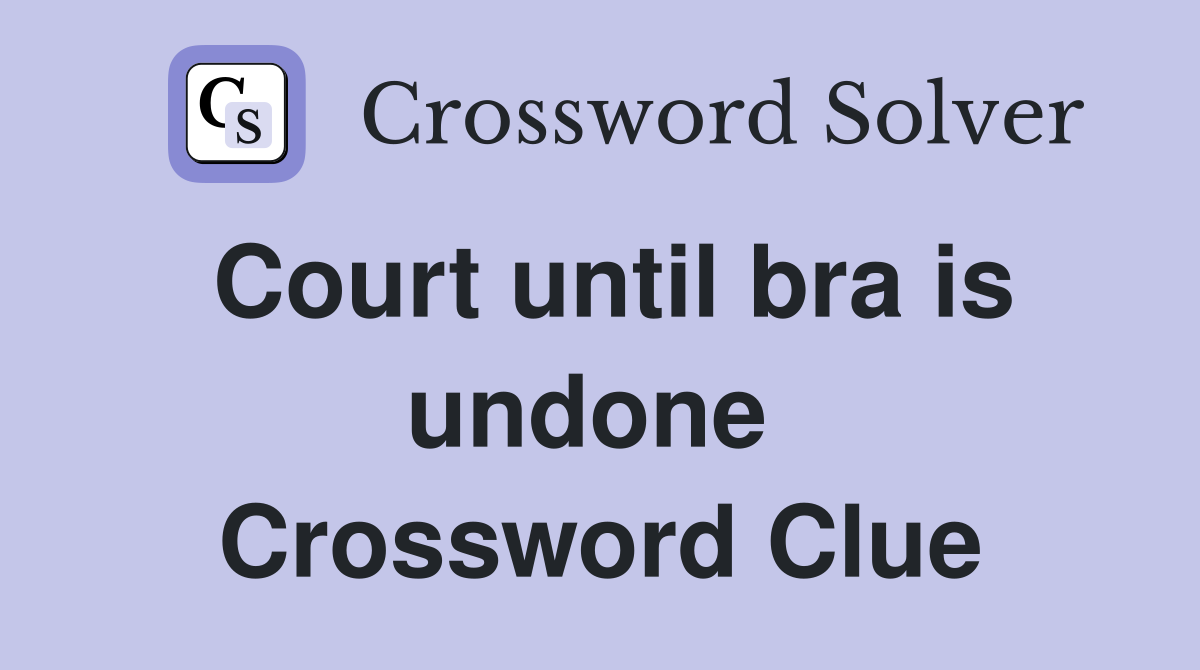 Court until bra is undone  Crossword Clue