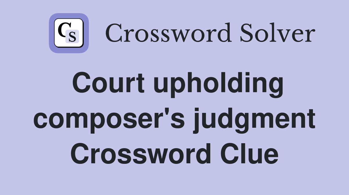Court upholding composer's judgment Crossword Clue