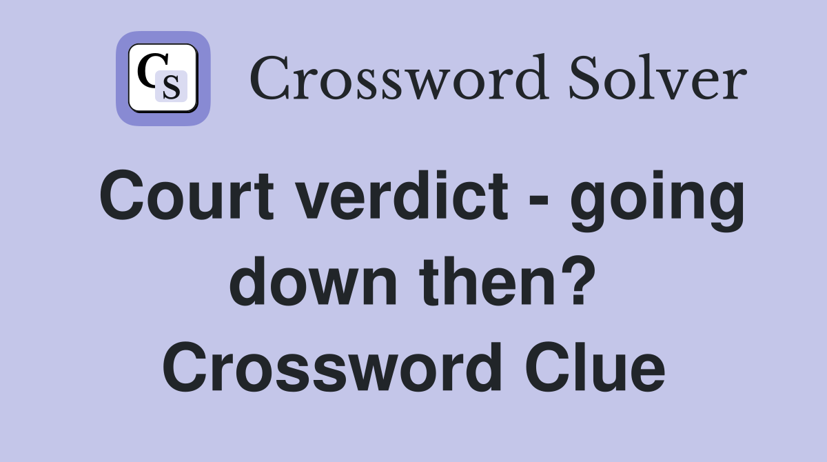Court verdict - going down then? Crossword Clue