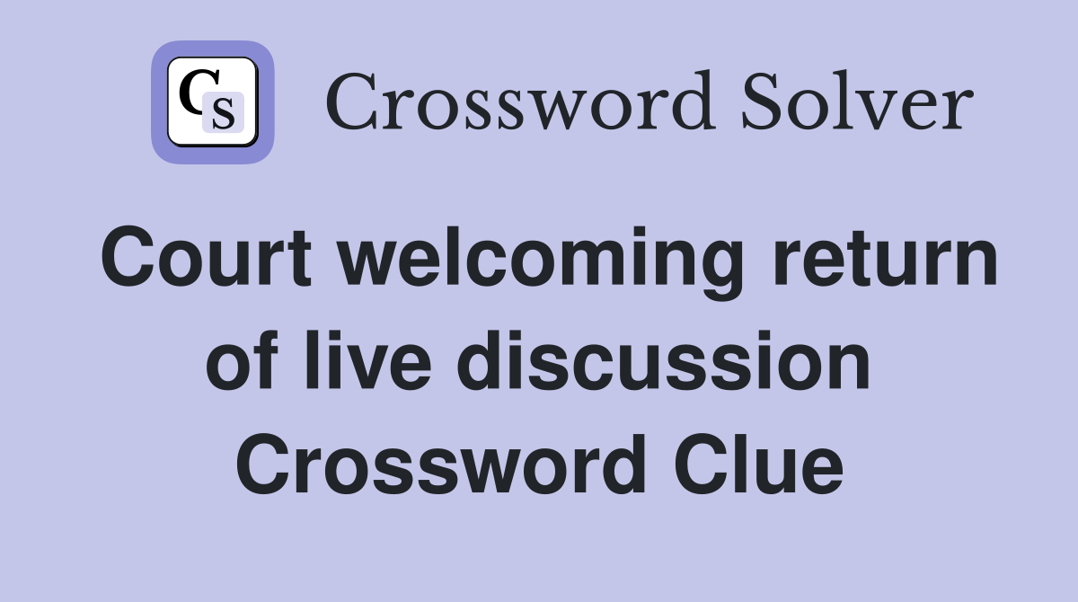 Court welcoming return of live discussion Crossword Clue