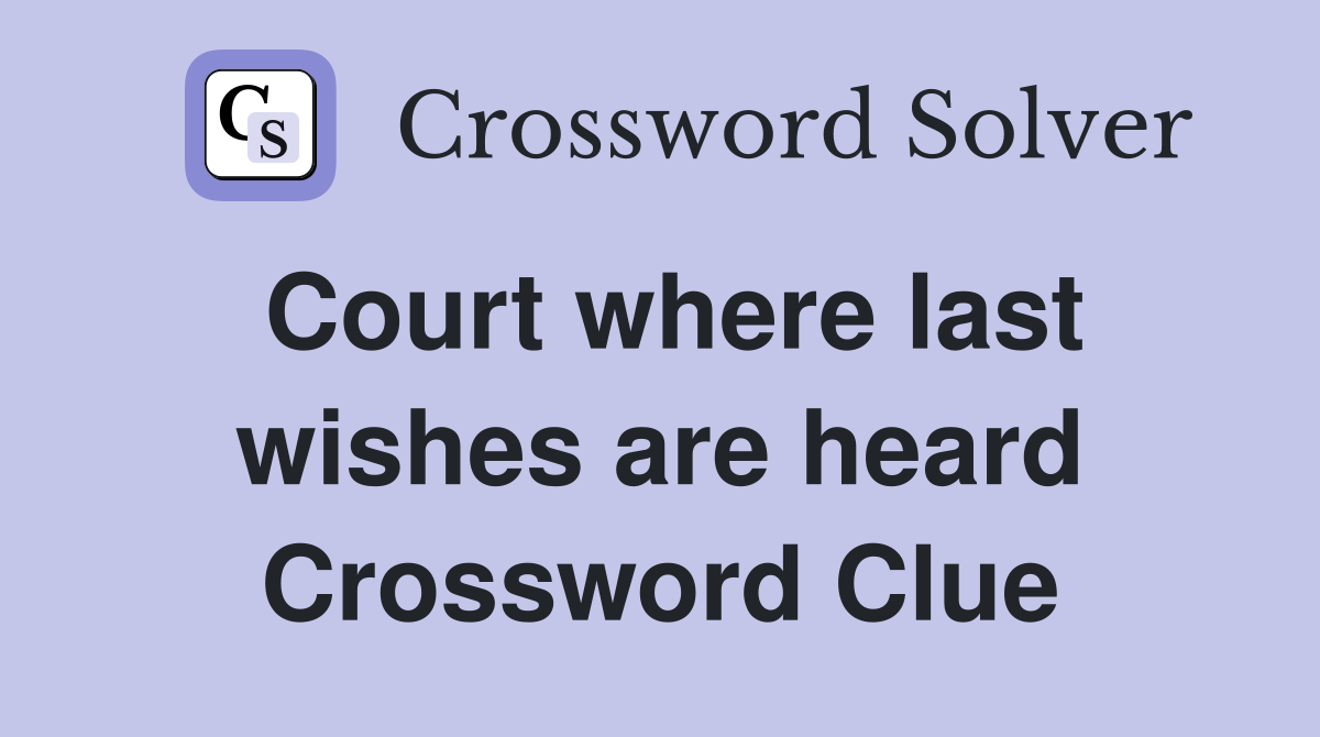 Court where last wishes are heard Crossword Clue