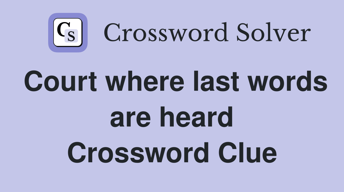 Court where last words are heard Crossword Clue