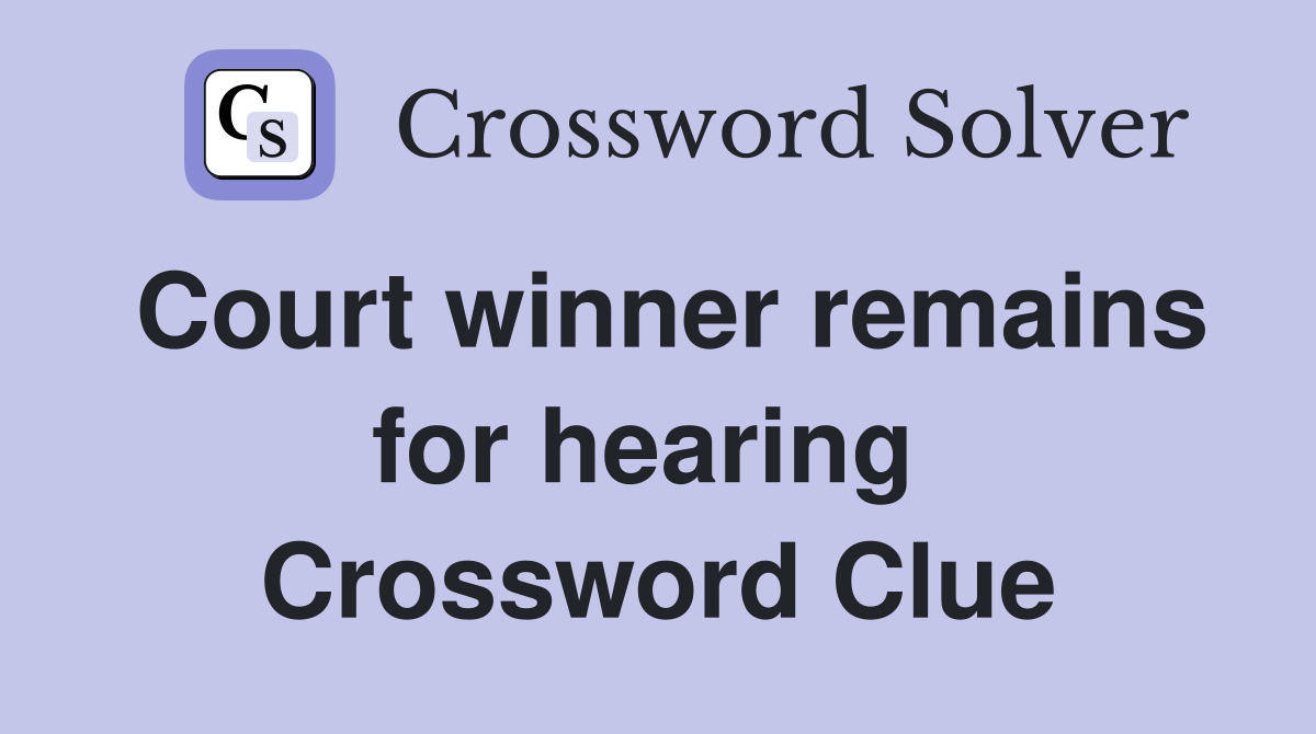 Court winner remains for hearing  Crossword Clue