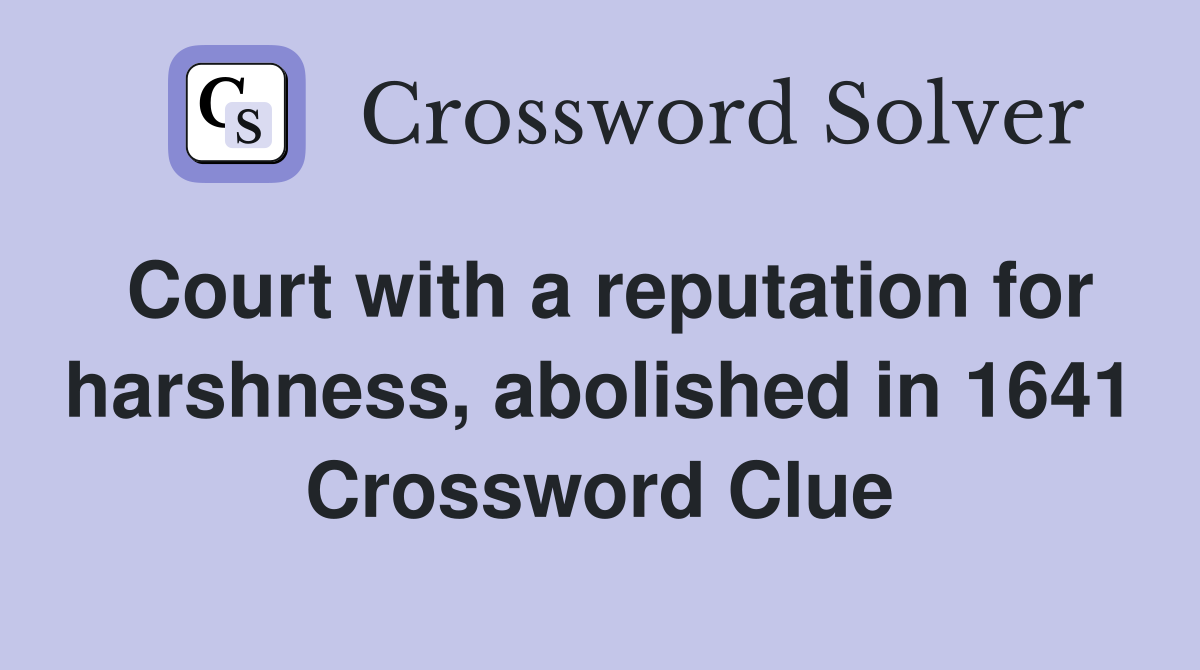 Court with a reputation for harshness, abolished in 1641 Crossword Clue