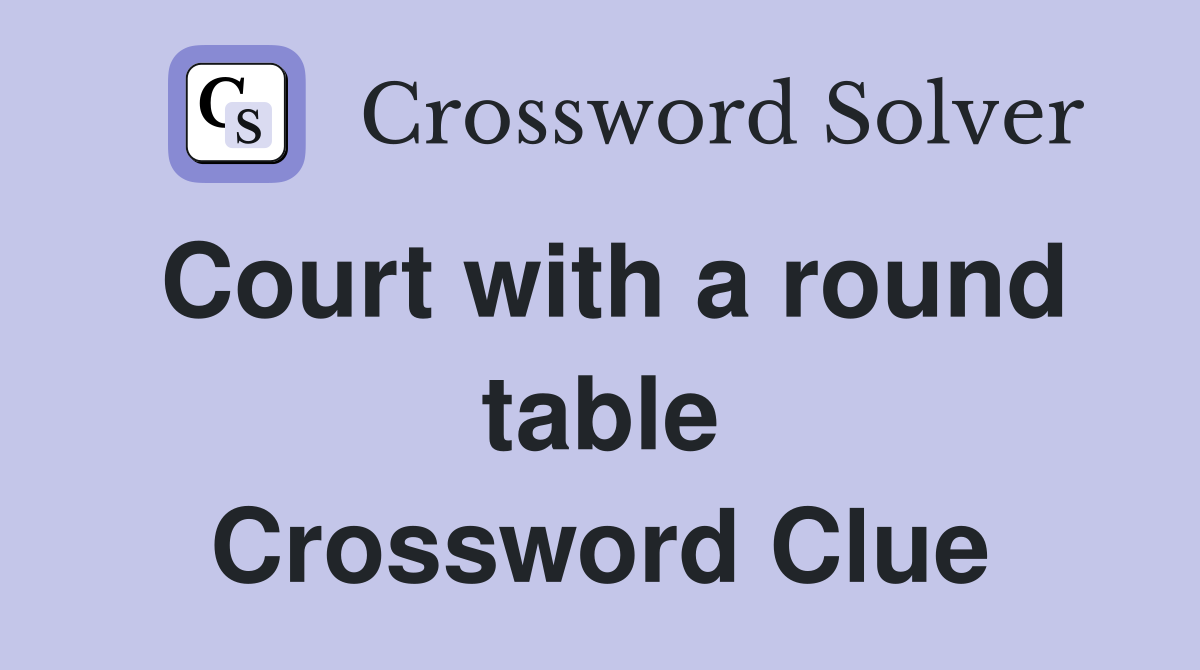 Court with a round table Crossword Clue