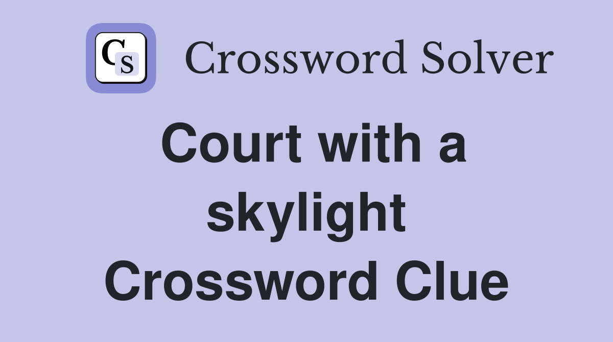Court with a skylight Crossword Clue
