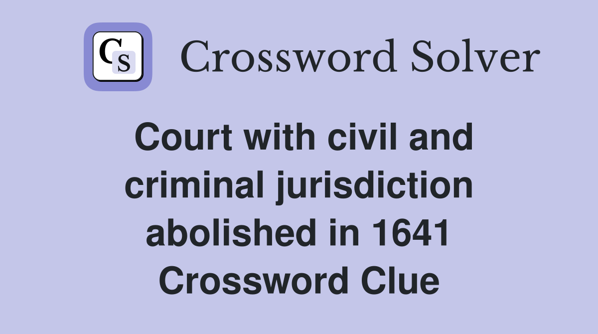 Court with civil and criminal jurisdiction abolished in 1641 Crossword Clue