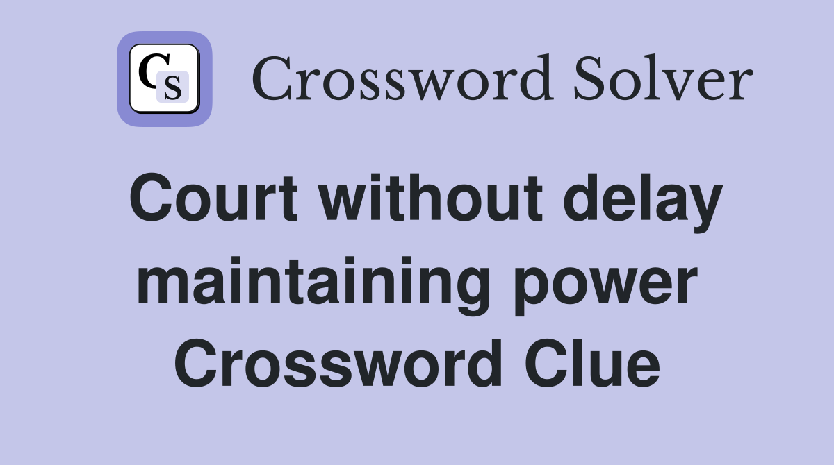 Court without delay maintaining power Crossword Clue