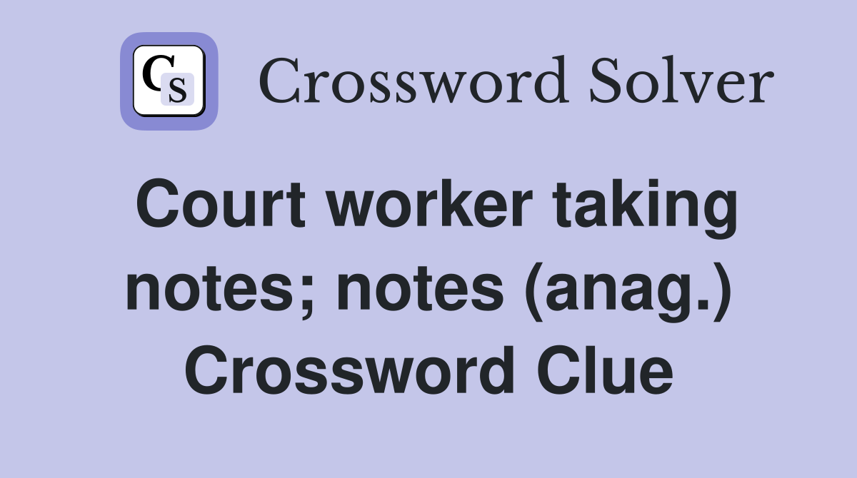 Court worker taking notes; notes (anag.) Crossword Clue