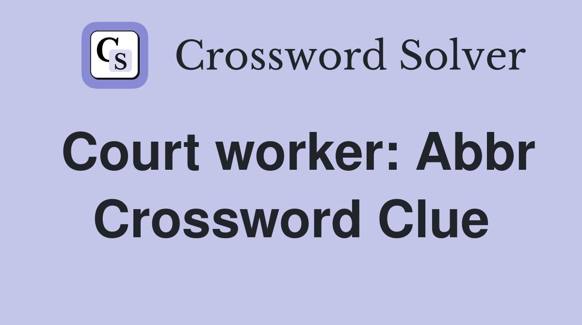 Court worker: Abbr Crossword Clue
