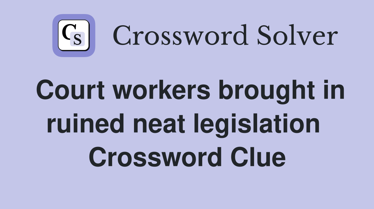 Court workers brought in ruined neat legislation  Crossword Clue