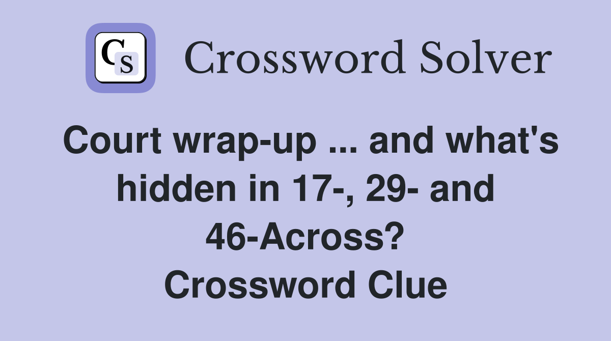 Court wrap-up ... and what's hidden in 17-, 29- and 46-Across? Crossword Clue