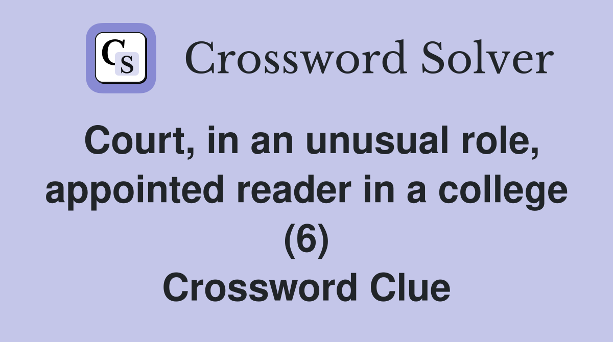 Court, in an unusual role, appointed reader in a college (6) Crossword Clue