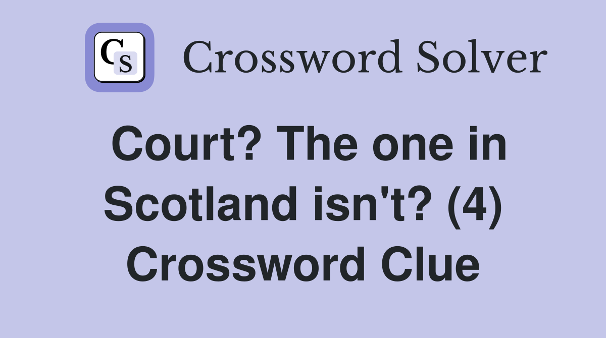 Court? The one in Scotland isn't? (4) Crossword Clue