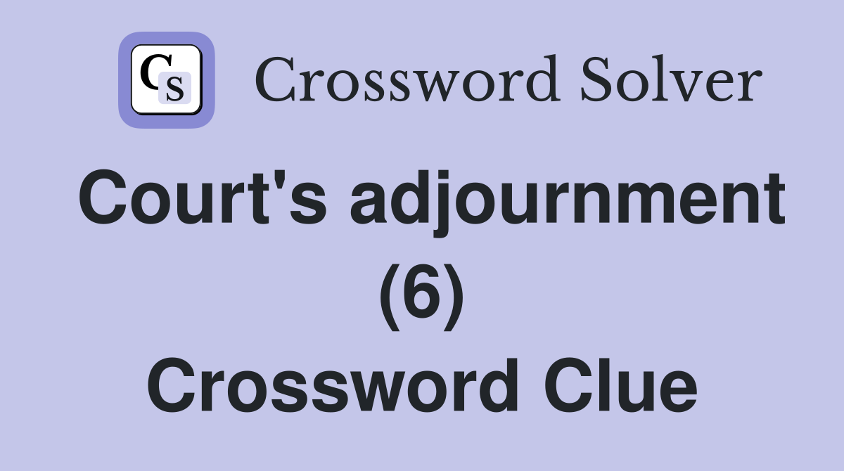 Court's adjournment (6) Crossword Clue