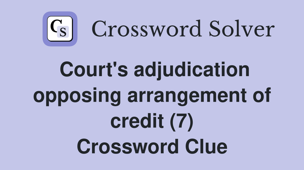 Court's adjudication opposing arrangement of credit (7) Crossword Clue