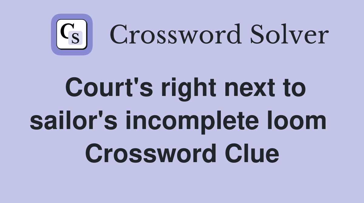 Court's right next to sailor's incomplete loom  Crossword Clue