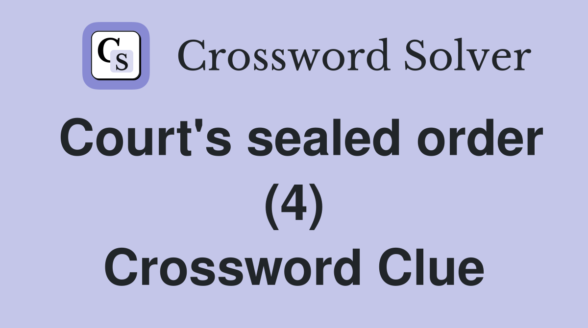 Court's sealed order (4) Crossword Clue