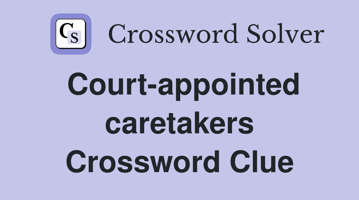 Court-appointed caretakers Crossword Clue