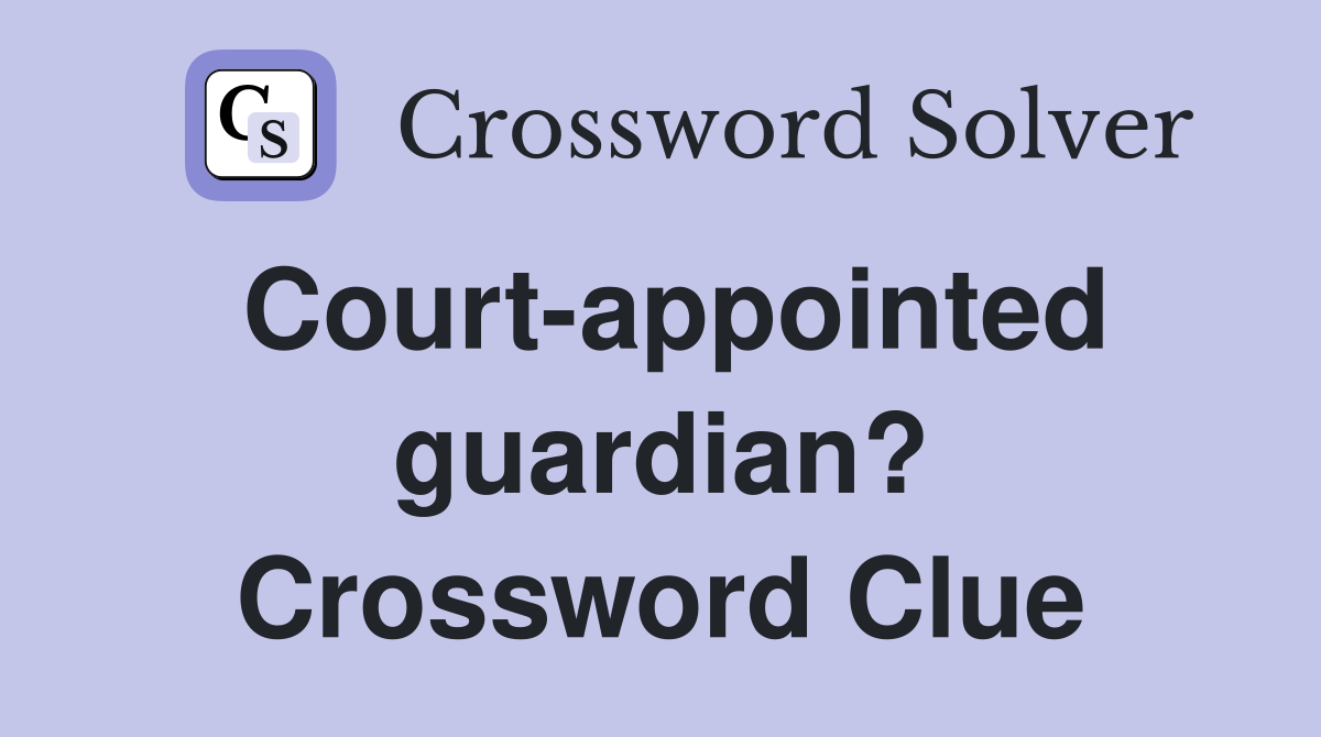 Court-appointed guardian? Crossword Clue
