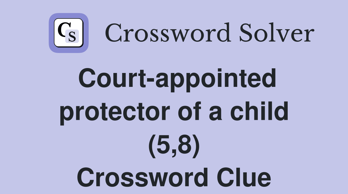 Court-appointed protector of a child (5,8) Crossword Clue