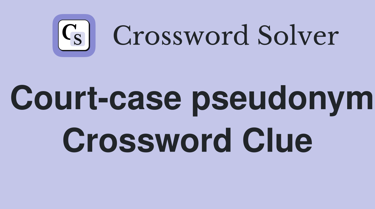 Court-case pseudonym Crossword Clue
