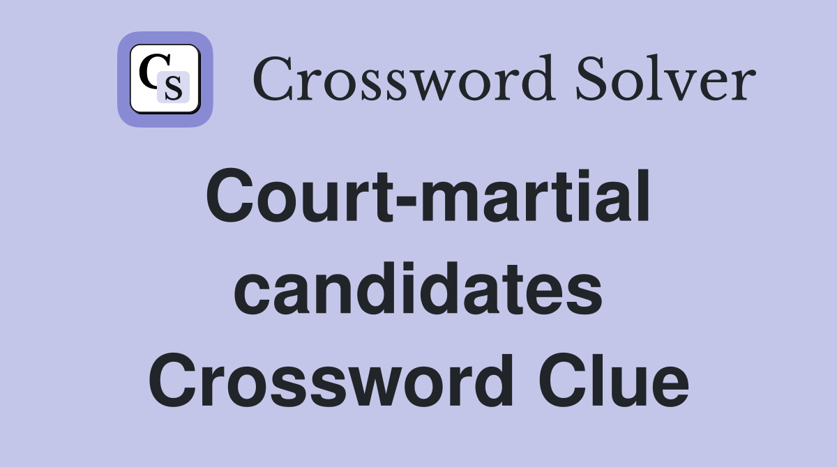 Court-martial candidates Crossword Clue