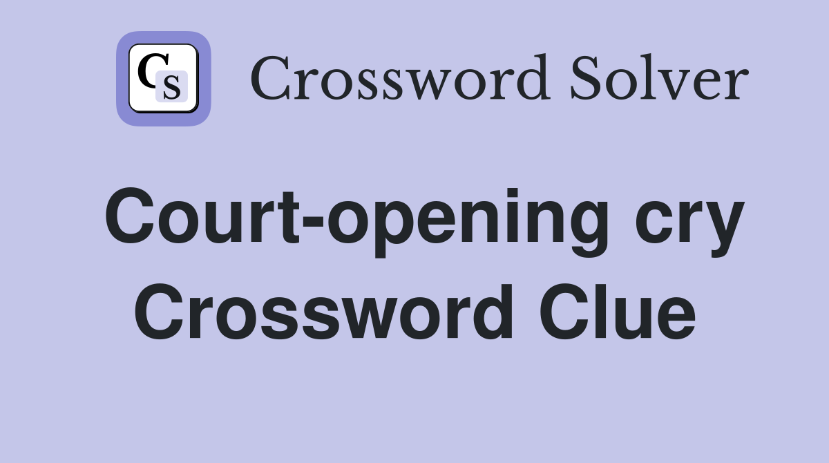 Court-opening cry Crossword Clue