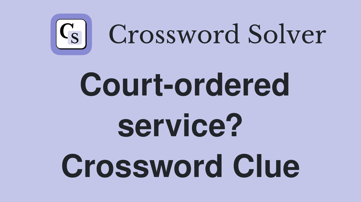 Court-ordered service? Crossword Clue