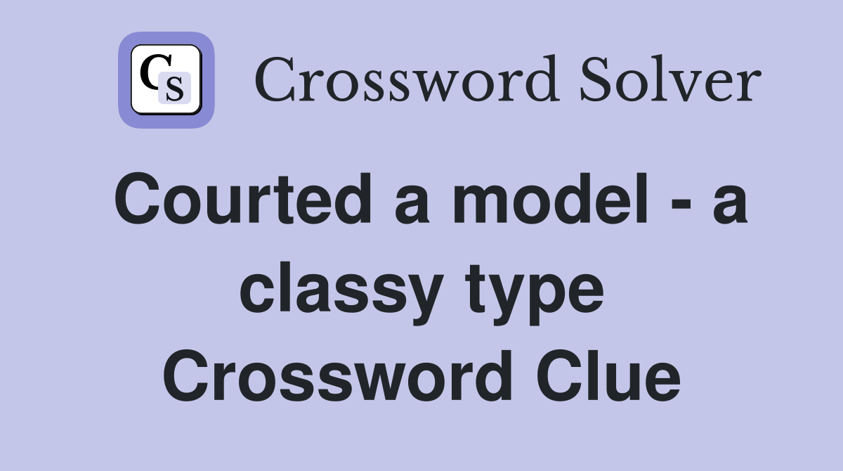 Courted a model - a classy type Crossword Clue