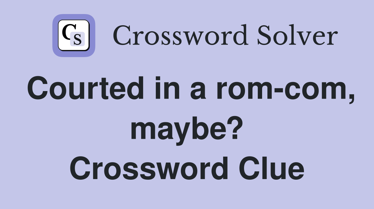 Courted in a rom-com, maybe? Crossword Clue