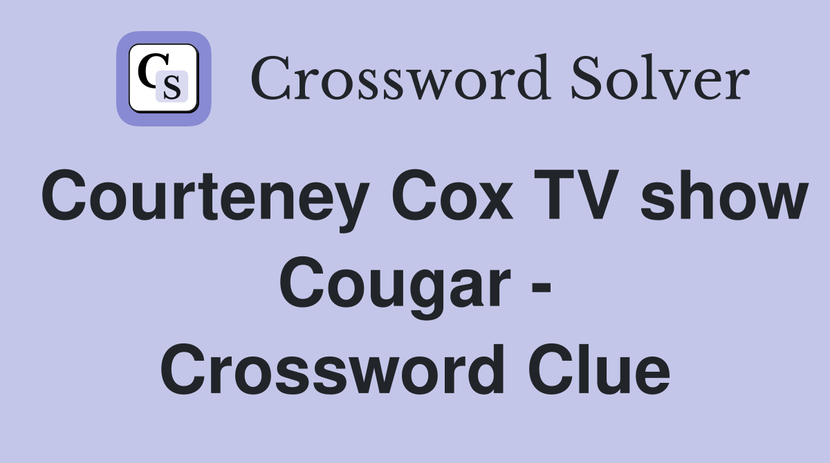 Courteney Cox TV show Cougar - Crossword Clue
