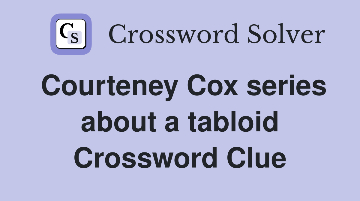 Courteney Cox series about a tabloid Crossword Clue