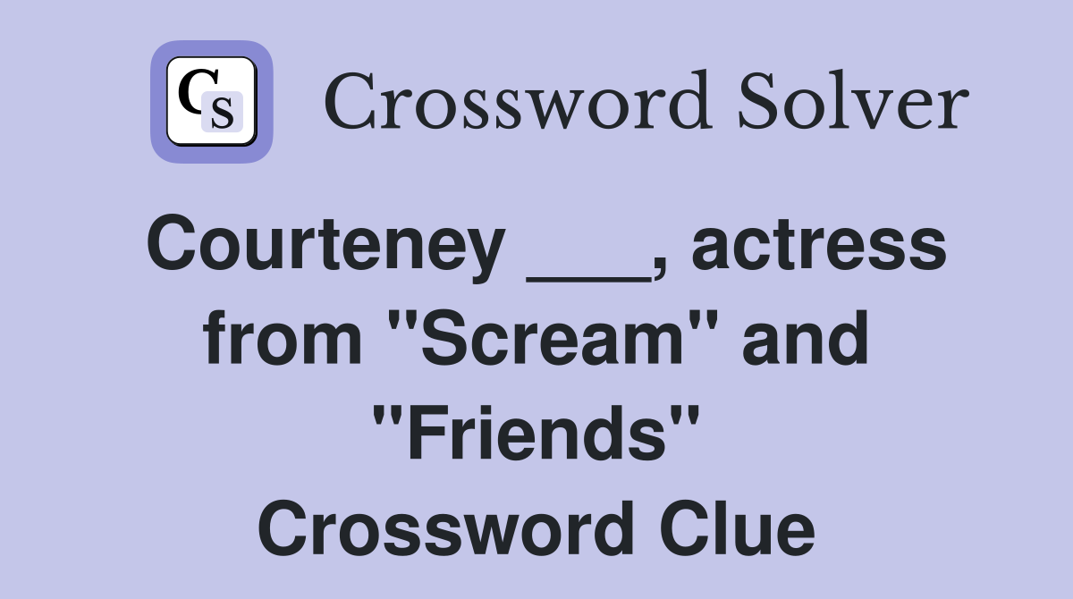 Courteney ___, actress from "Scream" and "Friends" Crossword Clue
