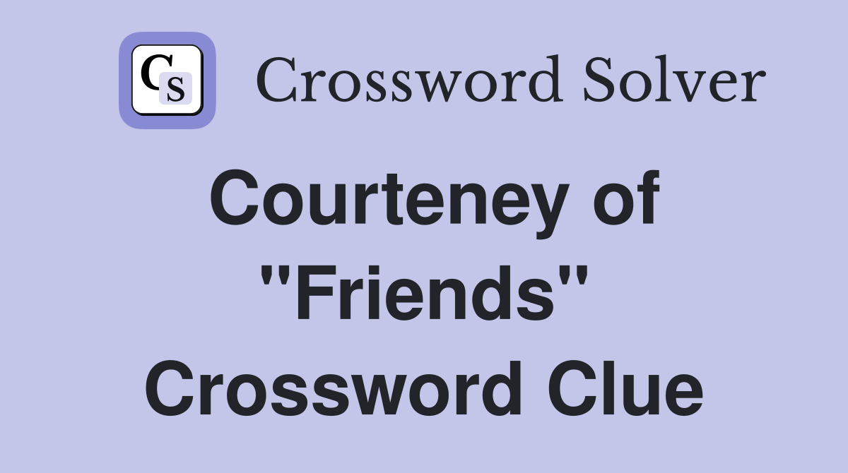 Courteney of "Friends" Crossword Clue