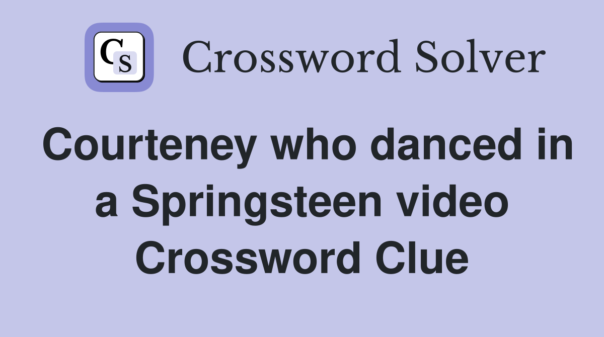 Courteney who danced in a Springsteen video Crossword Clue